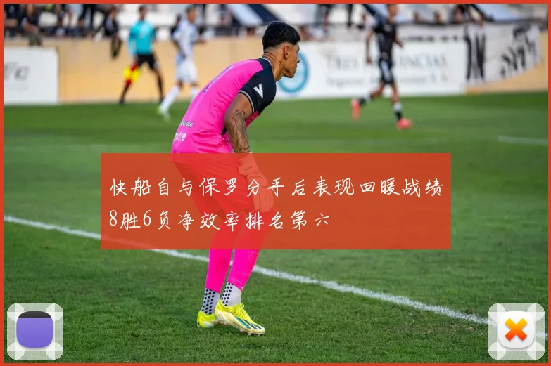 快船自与保罗分手后表现回暖战绩8胜6负净效率排名第六