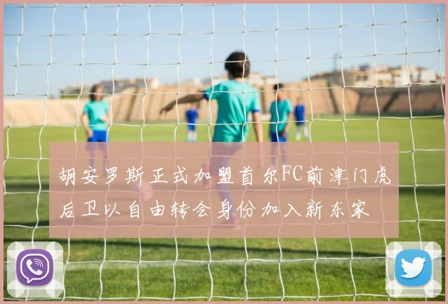 胡安罗斯正式加盟首尔FC前津门虎后卫以自由转会身份加入新东家